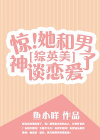 [綜英美]驚！她和男神談戀愛了